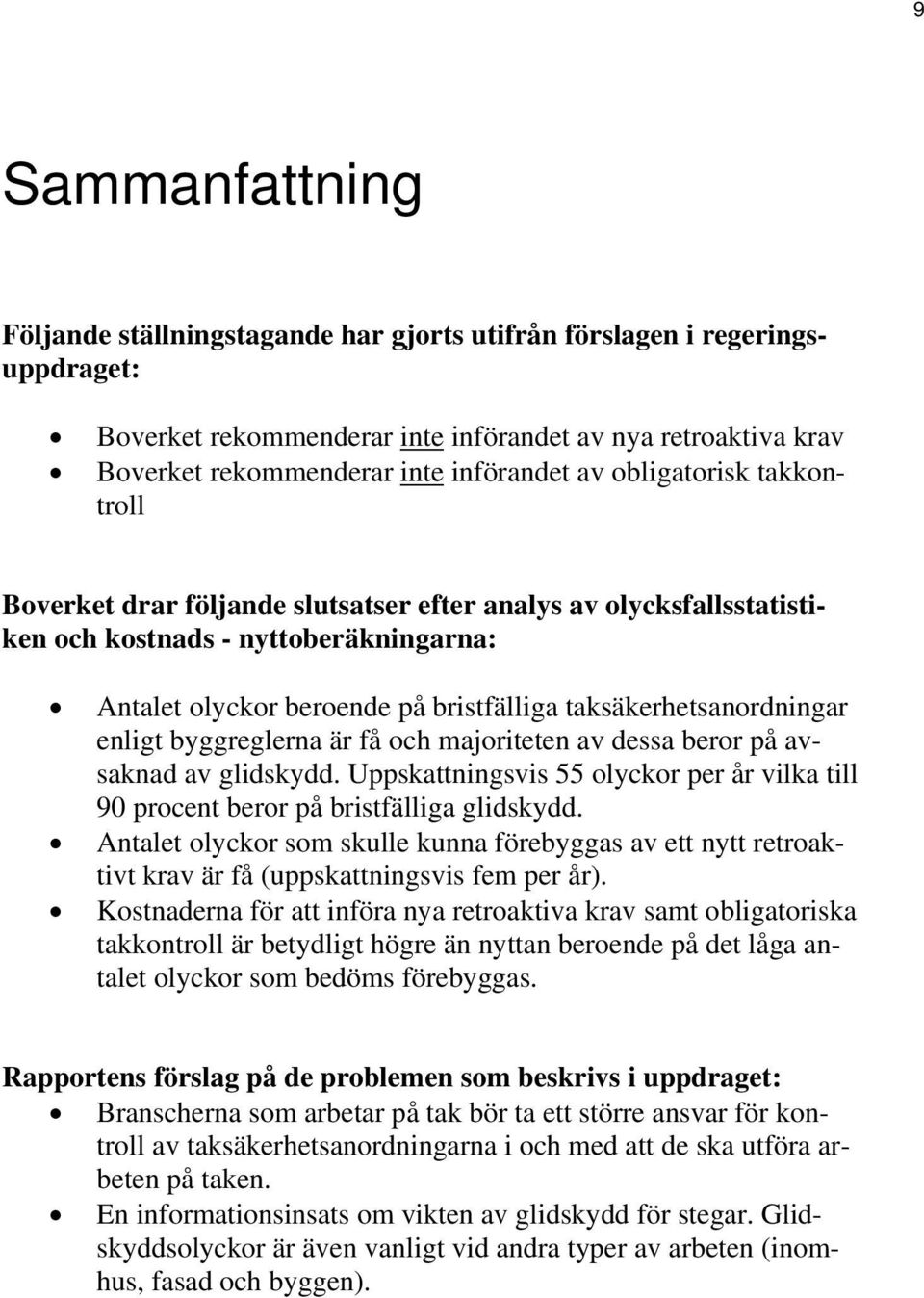 enligt byggreglerna är få och majoriteten av dessa beror på avsaknad av glidskydd. Uppskattningsvis 55 olyckor per år vilka till 90 procent beror på bristfälliga glidskydd.