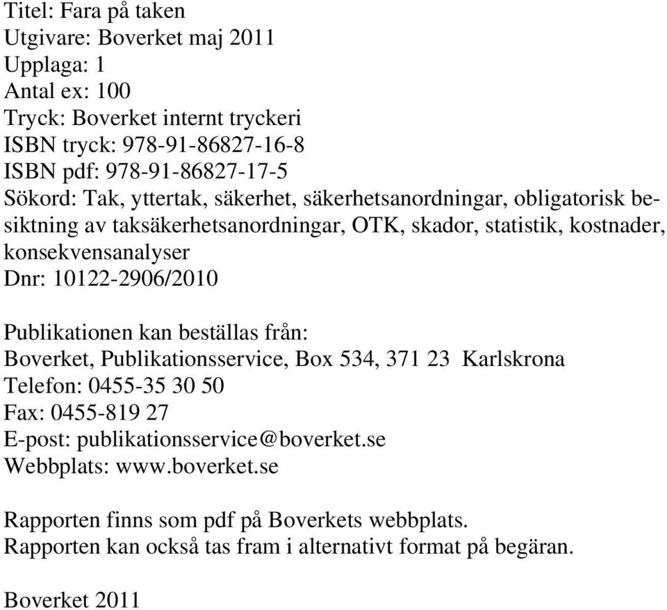 10122-2906/2010 Publikationen kan beställas från: Boverket, Publikationsservice, Box 534, 371 23 Karlskrona Telefon: 0455-35 30 50 Fax: 0455-819 27 E-post: