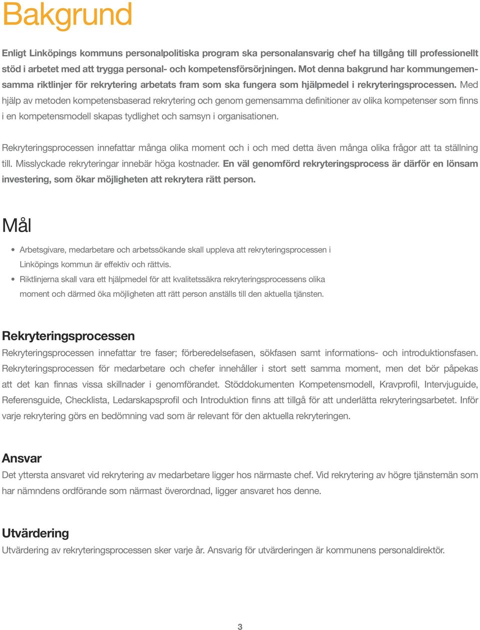 Med hjälp av metoden kompetensbaserad rekrytering och genom gemensamma definitioner av olika kompetenser som finns i en kompetensmodell skapas tydlighet och samsyn i organisationen.