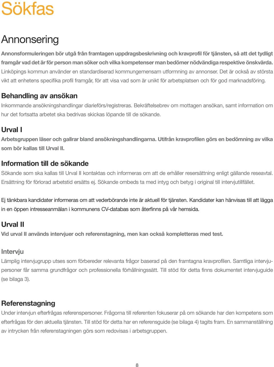 Det är också av största vikt att enhetens specifika profil framgår, för att visa vad som är unikt för arbetsplatsen och för god marknadsföring.