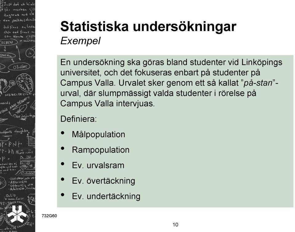 Urvalet sker genom ett så kallat på-stan - urval, där slumpmässigt valda studenter i rörelse