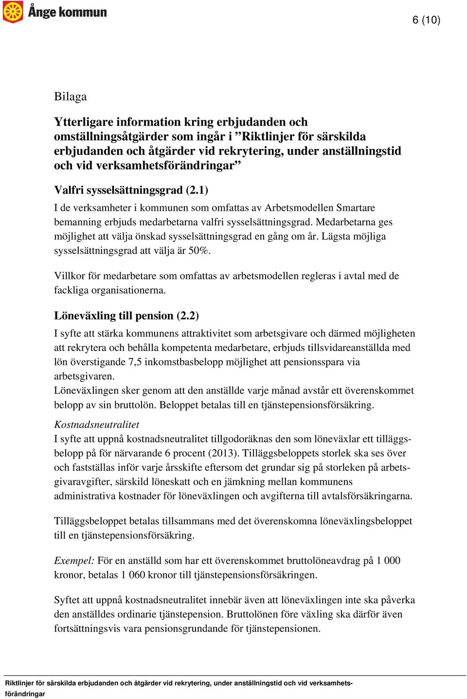 Medarbetarna ges möjlighet att välja önskad sysselsättningsgrad en gång om år. Lägsta möjliga sysselsättningsgrad att välja är 50%.