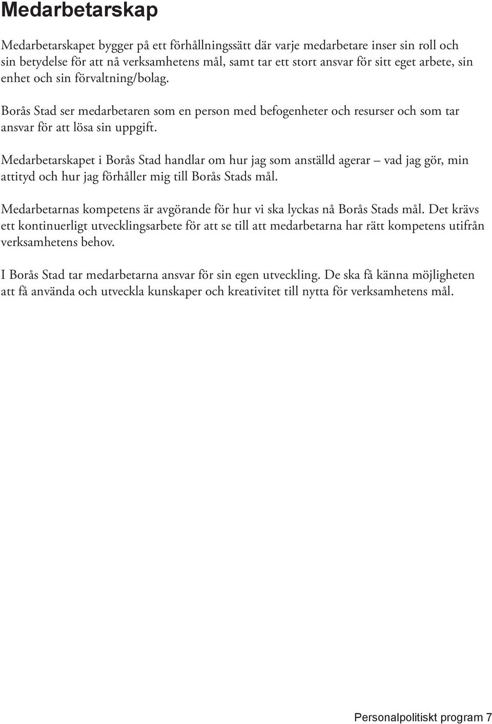 Medarbetarskapet i Borås Stad handlar om hur jag som anställd agerar vad jag gör, min attityd och hur jag förhåller mig till Borås Stads mål.