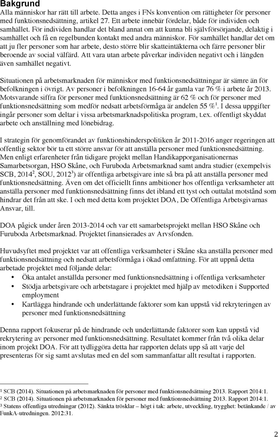 För individen handlar det bland annat om att kunna bli självförsörjande, delaktig i samhället och få en regelbunden kontakt med andra människor.