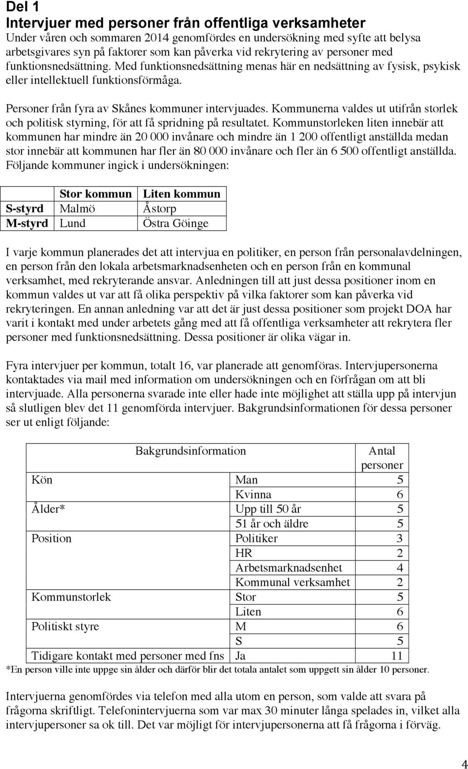 Kommunerna valdes ut utifrån storlek och politisk styrning, för att få spridning på resultatet.