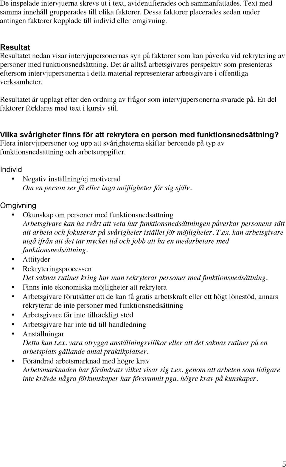 Resultat Resultatet nedan visar intervjupersonernas syn på faktorer som kan påverka vid rekrytering av personer med funktionsnedsättning.