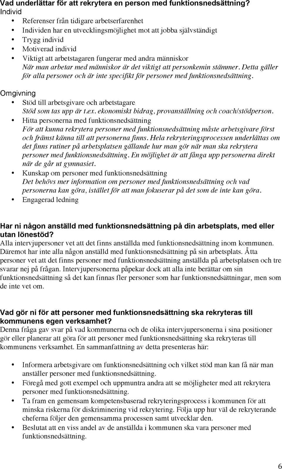 människor När man arbetar med människor är det viktigt att personkemin stämmer. Detta gäller för alla personer och är inte specifikt för personer med funktionsnedsättning.