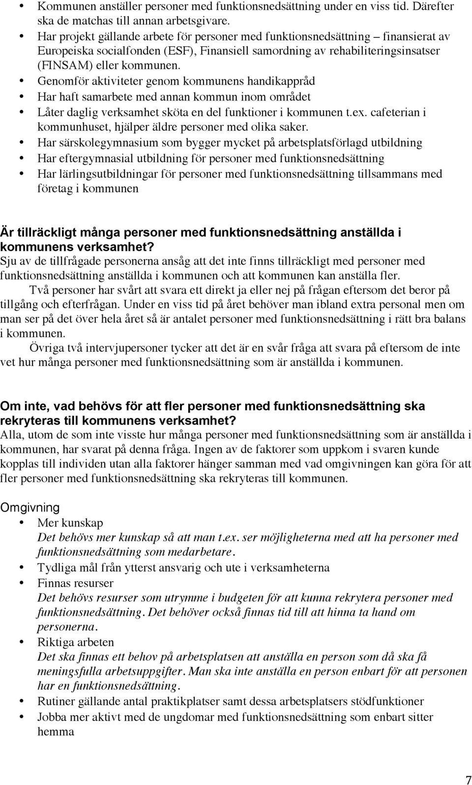 Genomför aktiviteter genom kommunens handikappråd Har haft samarbete med annan kommun inom området Låter daglig verksamhet sköta en del funktioner i kommunen t.ex.