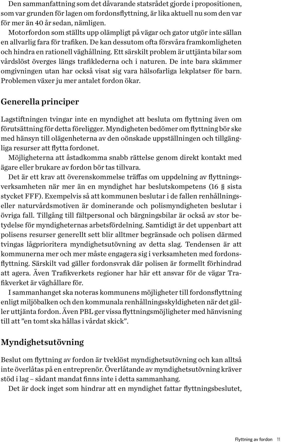 Ett särskilt problem är uttjänta bilar som vårdslöst överges längs trafiklederna och i naturen. De inte bara skämmer omgivningen utan har också visat sig vara hälsofarliga lekplatser för barn.