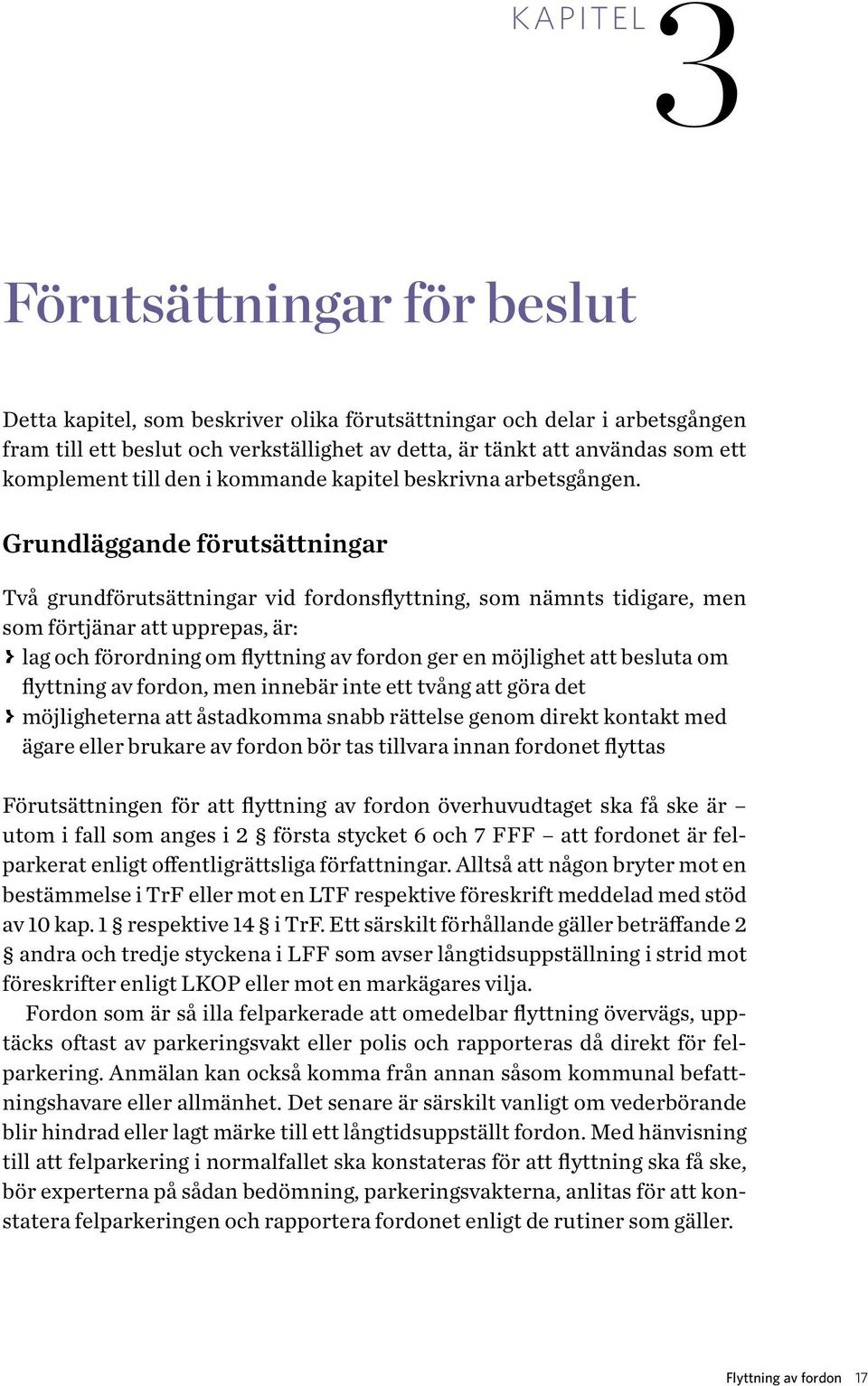 Grundläggande förutsättningar Två grundförutsättningar vid fordonsflyttning, som nämnts tidigare, men som förtjänar att upprepas, är: > > lag och förordning om flyttning av fordon ger en möjlighet