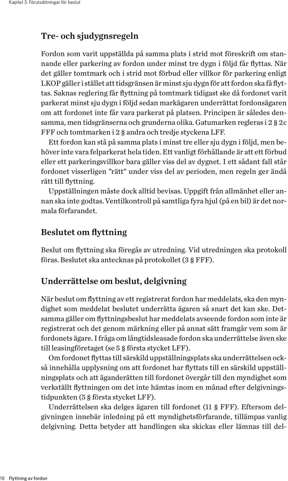 När det gäller tomtmark och i strid mot förbud eller villkor för parkering enligt LKOP gäller i stället att tidsgränsen är minst sju dygn för att fordon ska få flyttas.