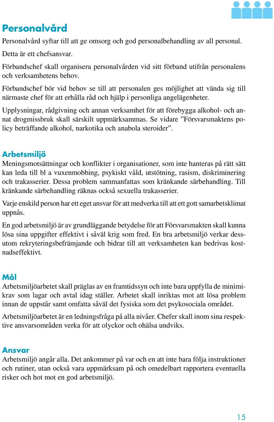 Förbandschef bör vid behov se till att personalen ges möjlighet att vända sig till närmaste chef för att erhålla råd och hjälp i personliga angelägenheter.