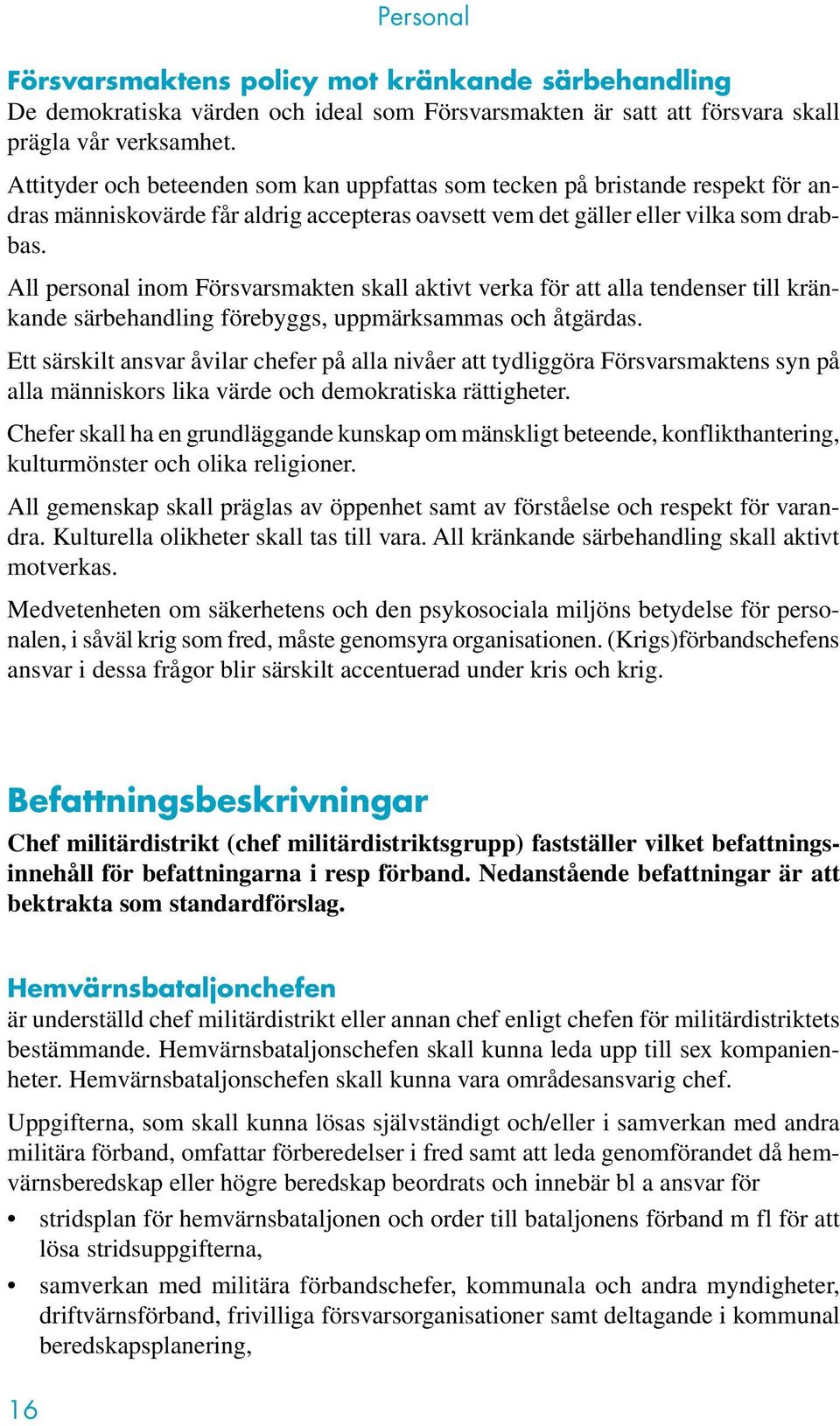 All personal inom Försvarsmakten skall aktivt verka för att alla tendenser till kränkande särbehandling förebyggs, uppmärksammas och åtgärdas.