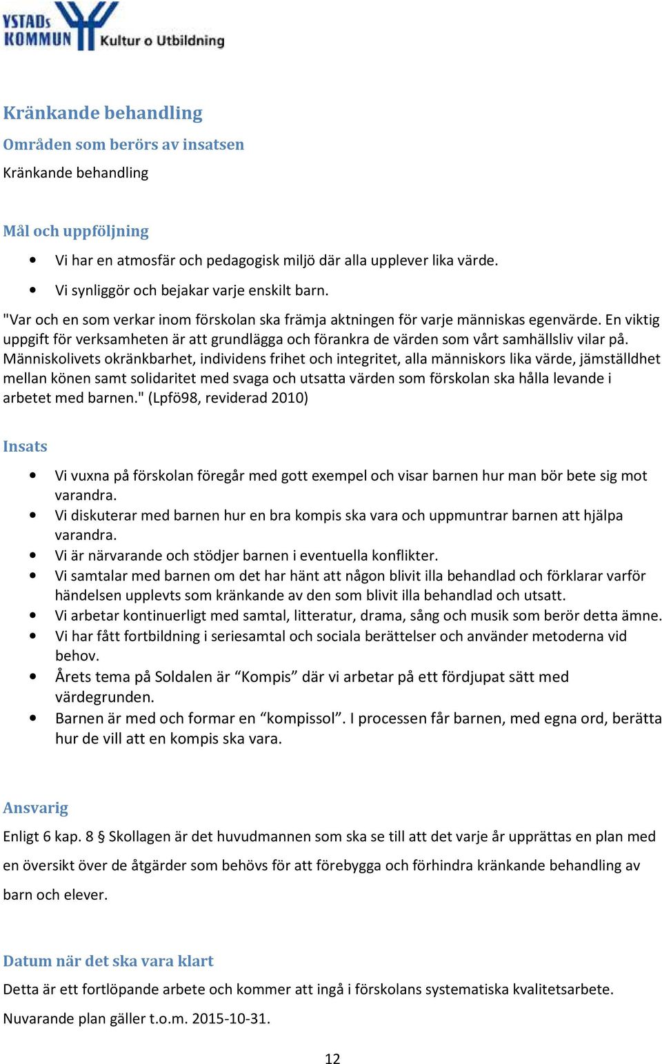 En viktig uppgift för verksamheten är att grundlägga och förankra de värden som vårt samhällsliv vilar på.