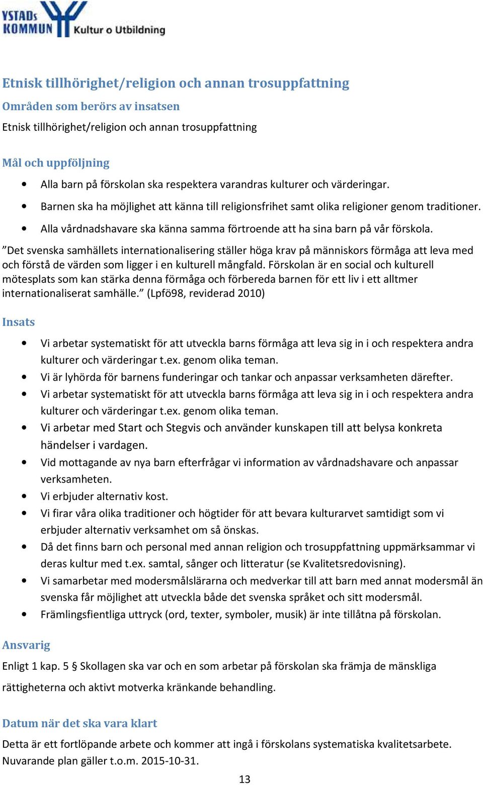 Alla vårdnadshavare ska känna samma förtroende att ha sina barn på vår förskola.