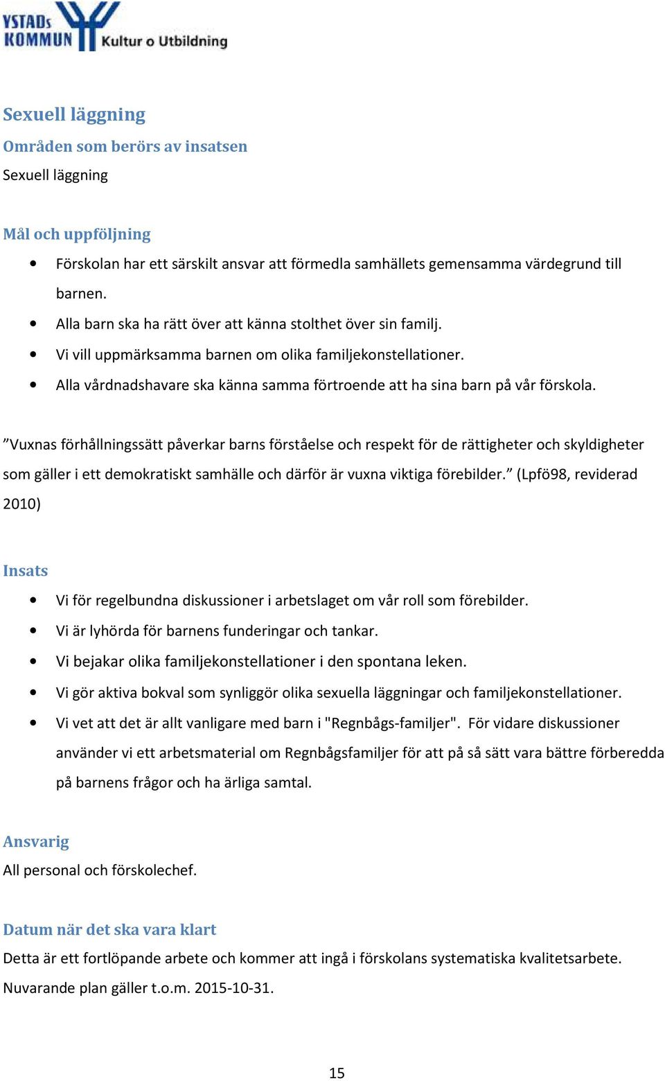 Alla vårdnadshavare ska känna samma förtroende att ha sina barn på vår förskola.