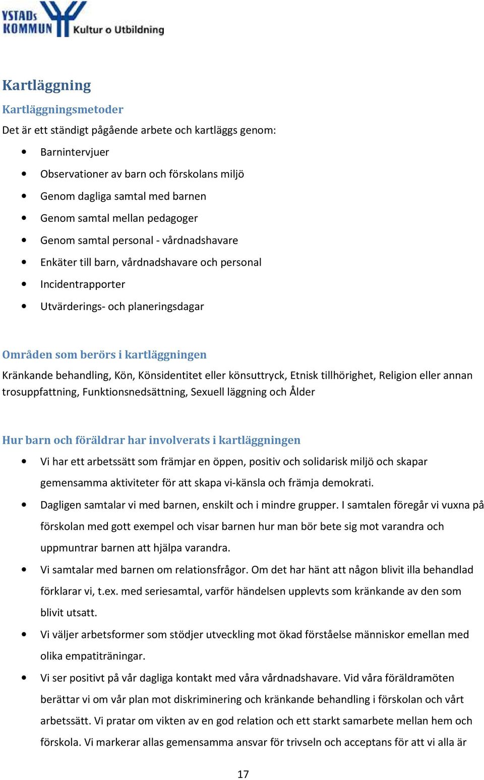 Kränkande behandling, Kön, Könsidentitet eller könsuttryck, Etnisk tillhörighet, Religion eller annan trosuppfattning, Funktionsnedsättning, Sexuell läggning och Ålder Hur barn och föräldrar har