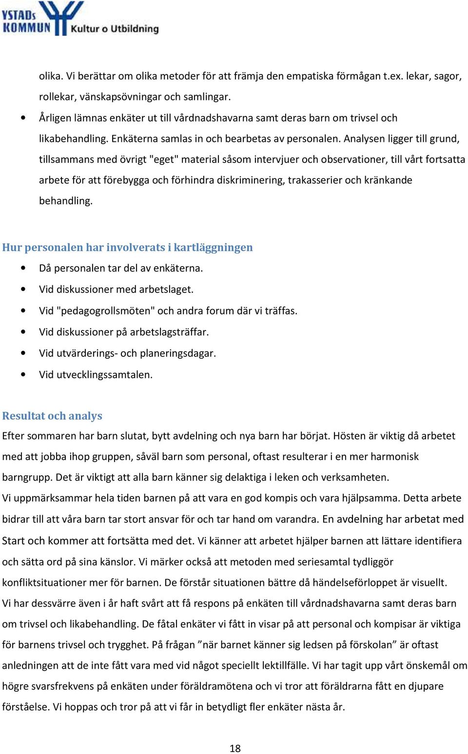 Analysen ligger till grund, tillsammans med övrigt "eget" material såsom intervjuer och observationer, till vårt fortsatta arbete för att förebygga och förhindra diskriminering, trakasserier och