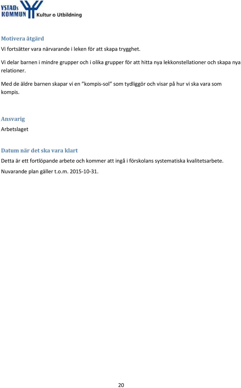 Med de äldre barnen skapar vi en kompis-sol som tydliggör och visar på hur vi ska vara som kompis.