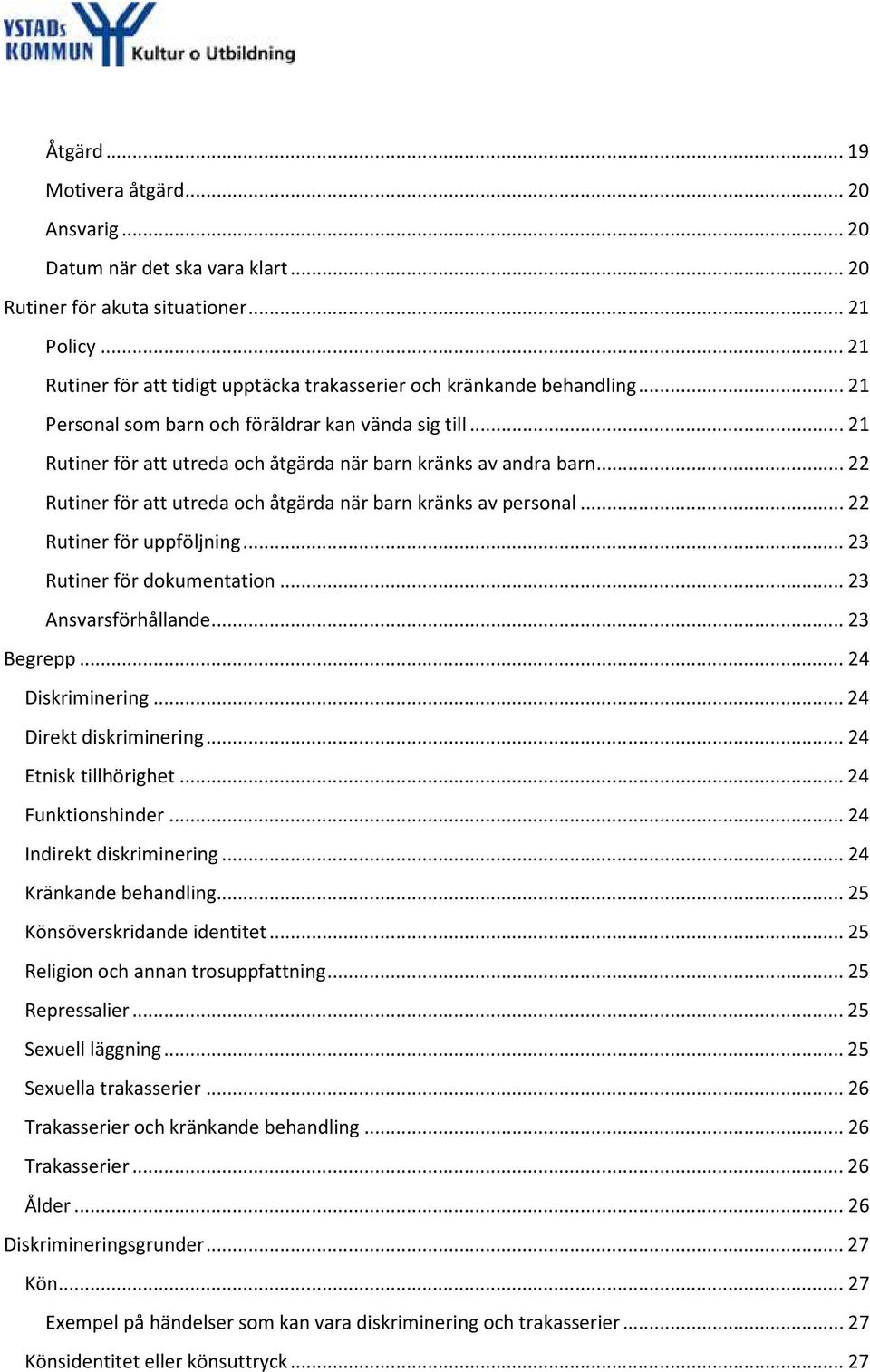 .. 21 Rutiner för att utreda och åtgärda när barn kränks av andra barn... 22 Rutiner för att utreda och åtgärda när barn kränks av personal... 22 Rutiner för uppföljning... 23 Rutiner för dokumentation.