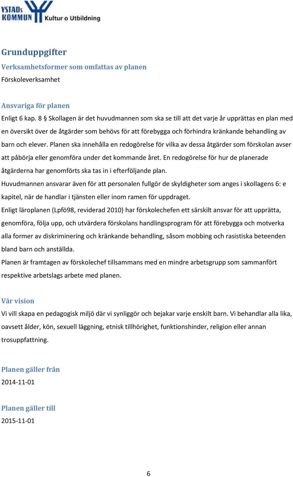 Planen ska innehålla en redogörelse för vilka av dessa åtgärder som förskolan avser att påbörja eller genomföra under det kommande året.