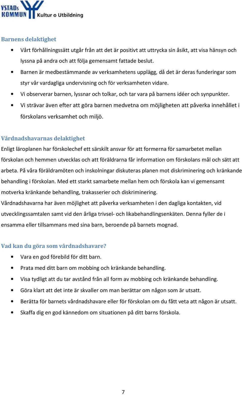 Vi observerar barnen, lyssnar och tolkar, och tar vara på barnens idéer och synpunkter.