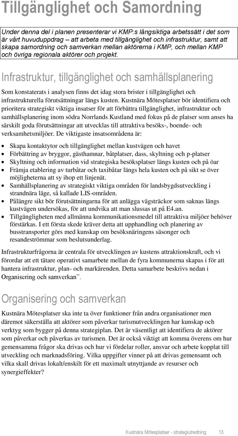 Infrastruktur, tillgänglighet och samhällsplanering Som konstaterats i analysen finns det idag stora brister i tillgänglighet och infrastrukturella förutsättningar längs kusten.