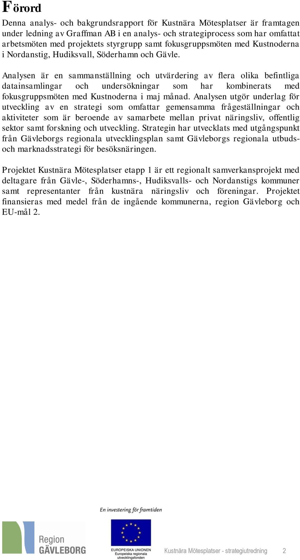 Analysen är en sammanställning och utvärdering av flera olika befintliga datainsamlingar och undersökningar som har kombinerats med fokusgruppsmöten med Kustnoderna i maj månad.