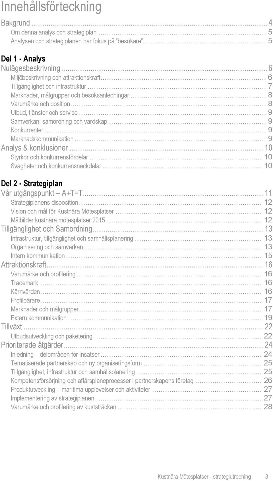 .. 9 Samverkan, samordning och värdskap... 9 Konkurrenter... 9 Marknadskommunikation... 9 Analys & konklusioner... 10 Styrkor och konkurrensfördelar... 10 Svagheter och konkurrensnackdelar.