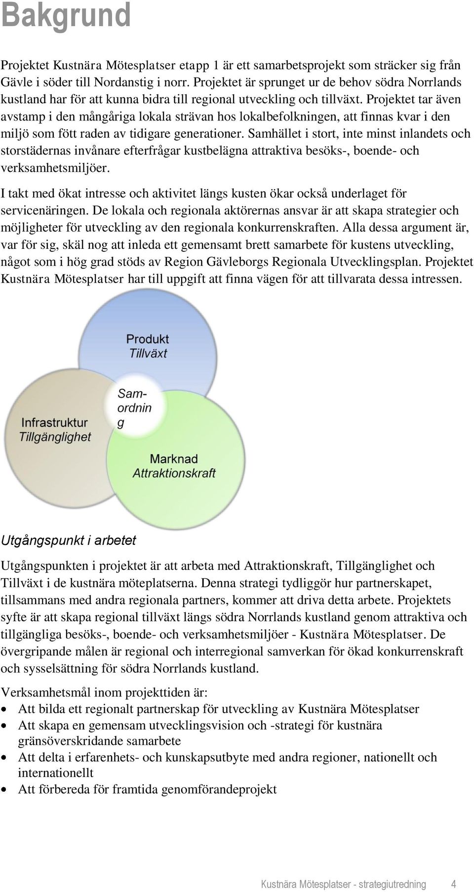 Projektet tar även avstamp i den mångåriga lokala strävan hos lokalbefolkningen, att finnas kvar i den miljö som fött raden av tidigare generationer.