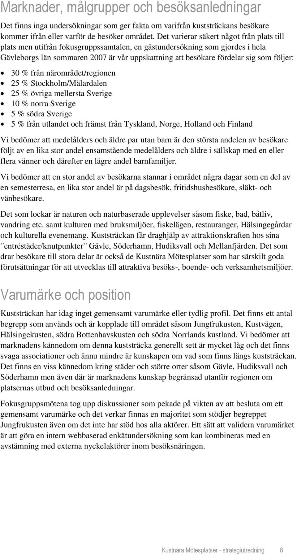 följer: 30 % från närområdet/regionen 25 % Stockholm/Mälardalen 25 % övriga mellersta Sverige 10 % norra Sverige 5 % södra Sverige 5 % från utlandet och främst från Tyskland, Norge, Holland och