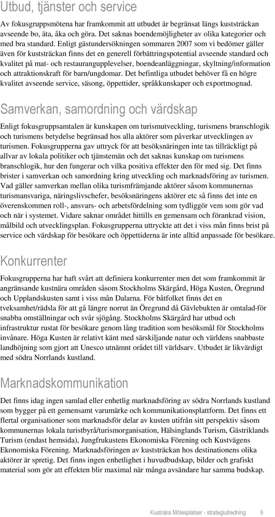 Enligt gästundersökningen sommaren 2007 som vi bedömer gäller även för kuststräckan finns det en generell förbättringspotential avseende standard och kvalitet på mat- och restaurangupplevelser,