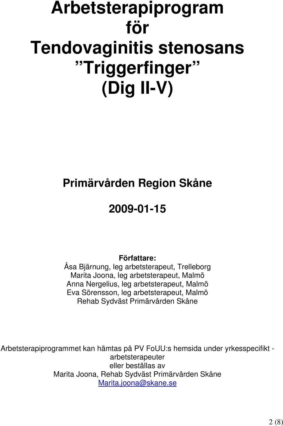 Sörensson, leg arbetsterapeut, Malmö Rehab Sydväst Primärvården Skåne Arbetsterapiprogrammet kan hämtas på PV FoUU:s hemsida