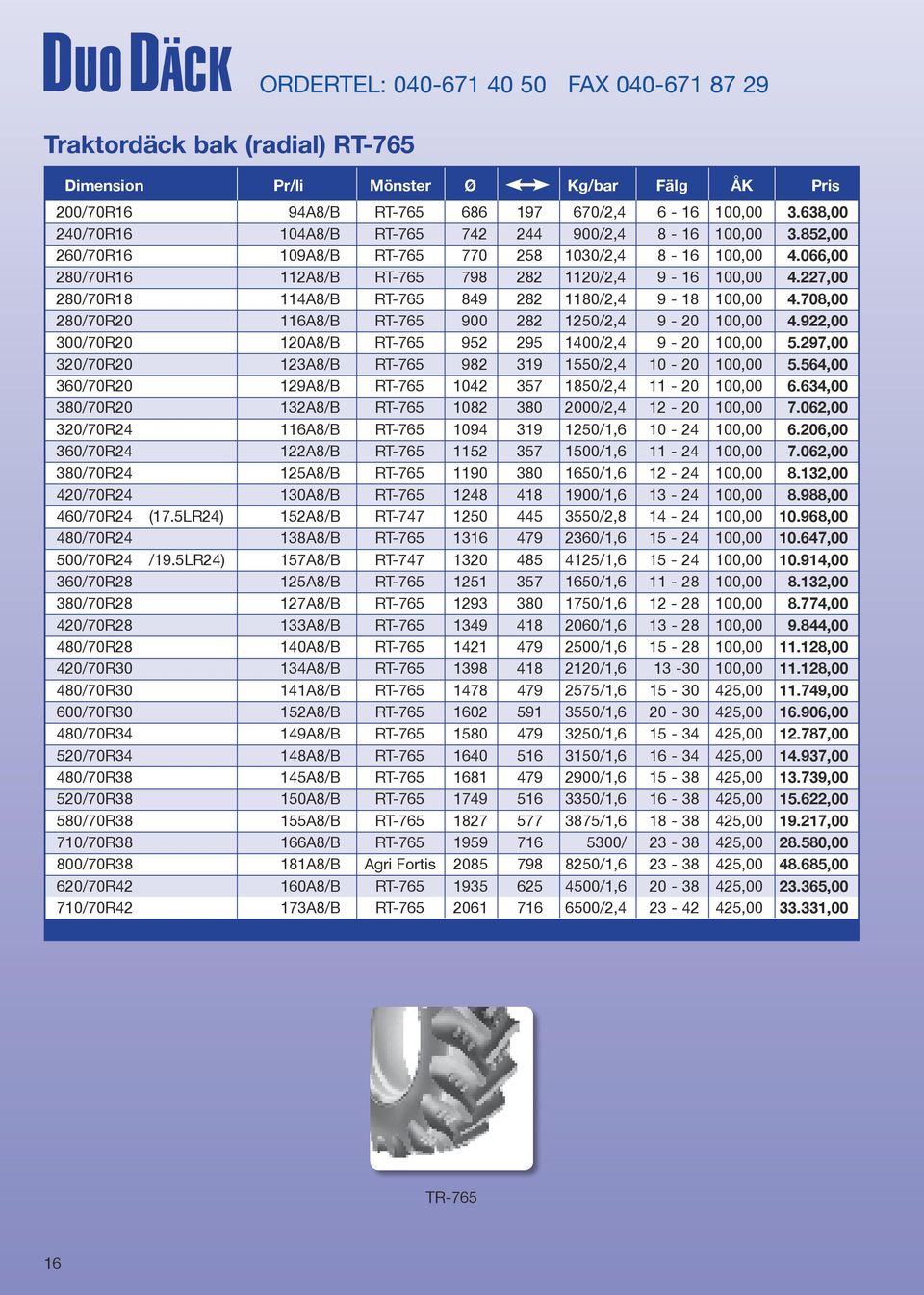 227,00 280/70R18 114A8/B RT-765 849 282 1180/2,4 9-18 100,00 4.708,00 280/70R20 116A8/B RT-765 900 282 1250/2,4 9-20 100,00 4.922,00 300/70R20 120A8/B RT-765 952 295 1400/2,4 9-20 100,00 5.