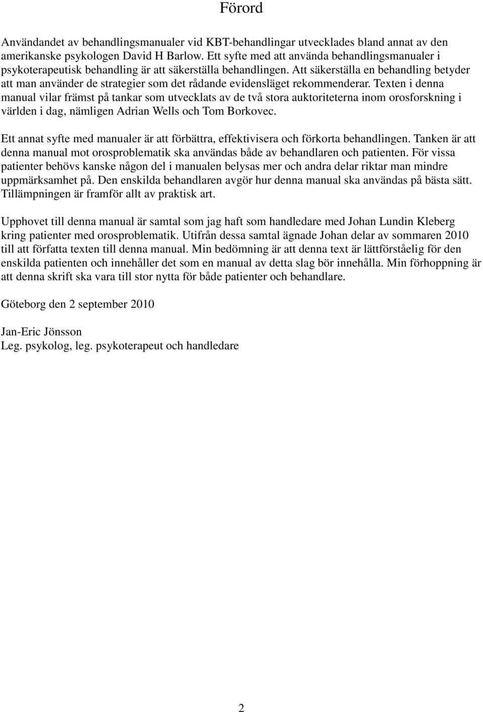 Att säkerställa en behandling betyder att man använder de strategier som det rådande evidensläget rekommenderar.