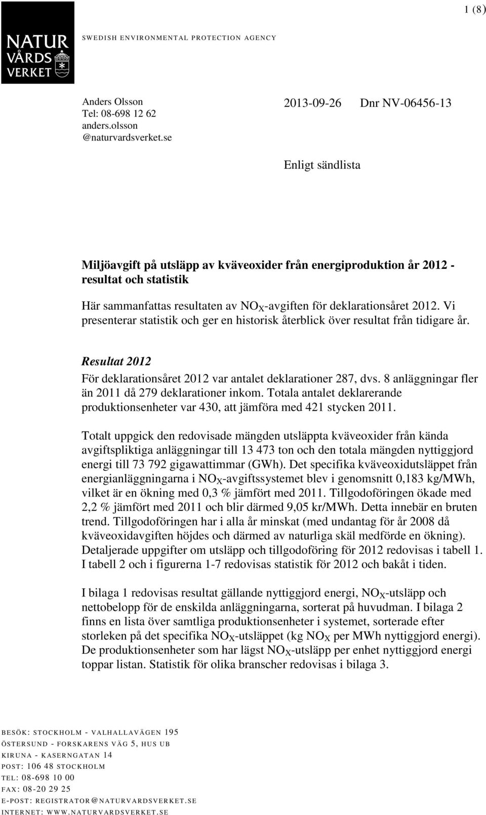 deklarationsåret 2012. Vi presenterar statistik och ger en historisk återblick över resultat från tidigare år. Resultat 2012 För deklarationsåret 2012 var antalet deklarationer 287, dvs.