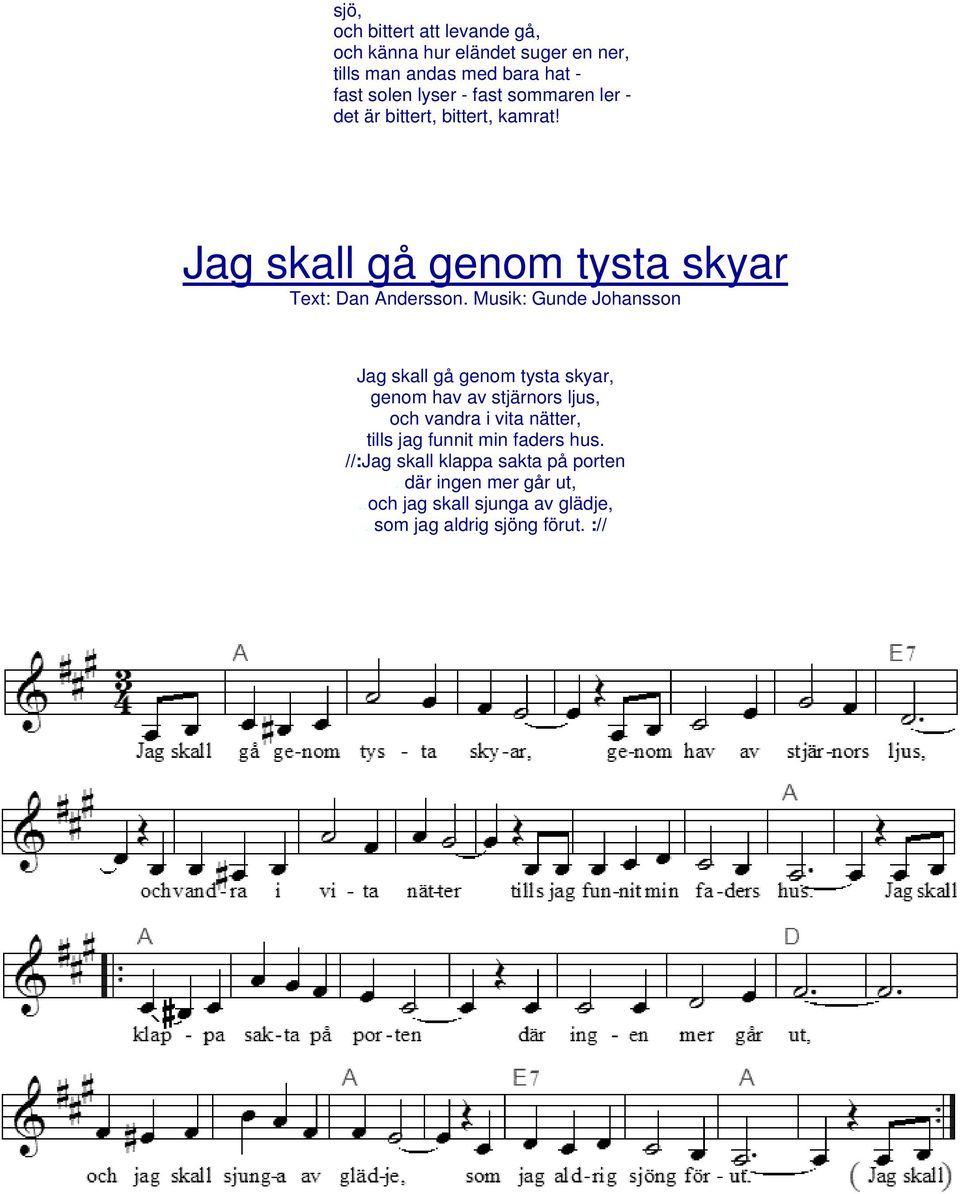 Musik: Gunde Johansson Jag skall gå genom tysta skyar, genom hav av stjärnors ljus, och vandra i vita nätter, tills jag