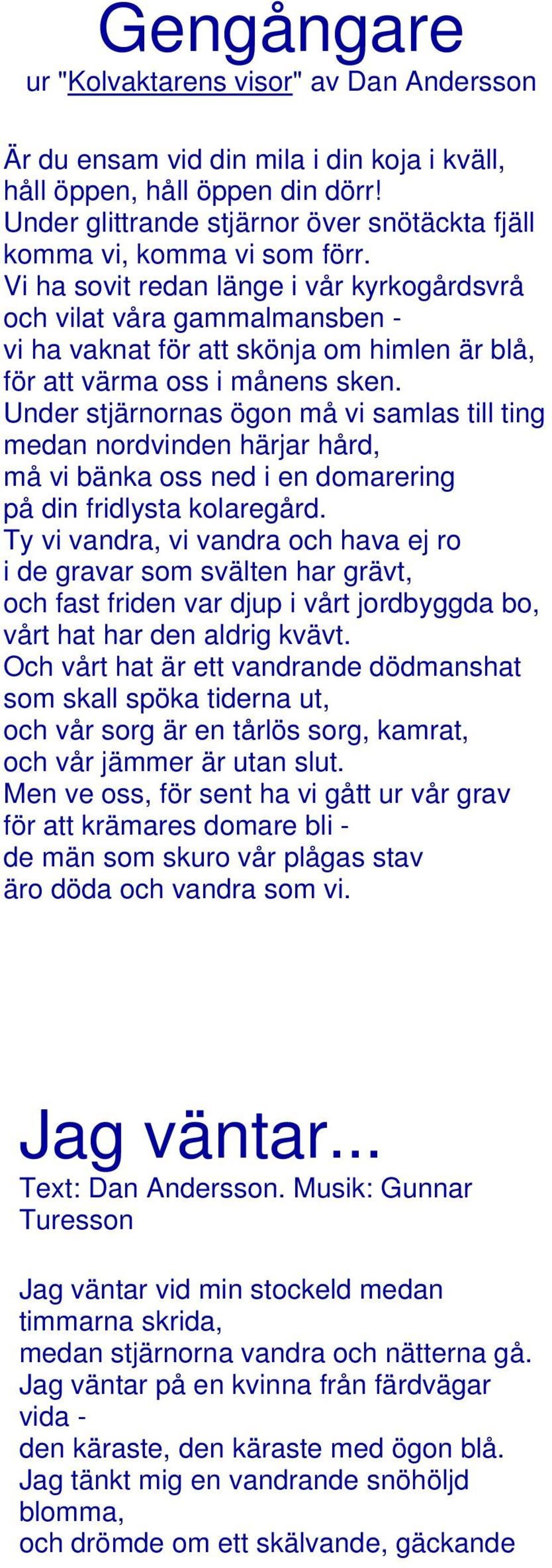 Vi ha sovit redan länge i vår kyrkogårdsvrå och vilat våra gammalmansben - vi ha vaknat för att skönja om himlen är blå, för att värma oss i månens sken.