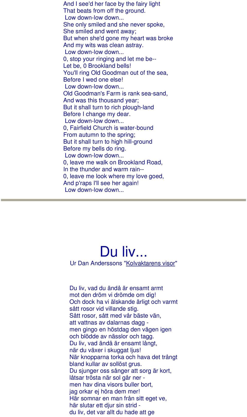 .. 0, stop your ringing and let me be-- Let be, 0 Brookland bells! You'll ring Old Goodman out of the sea, Before I wed one else! Low down-low down.