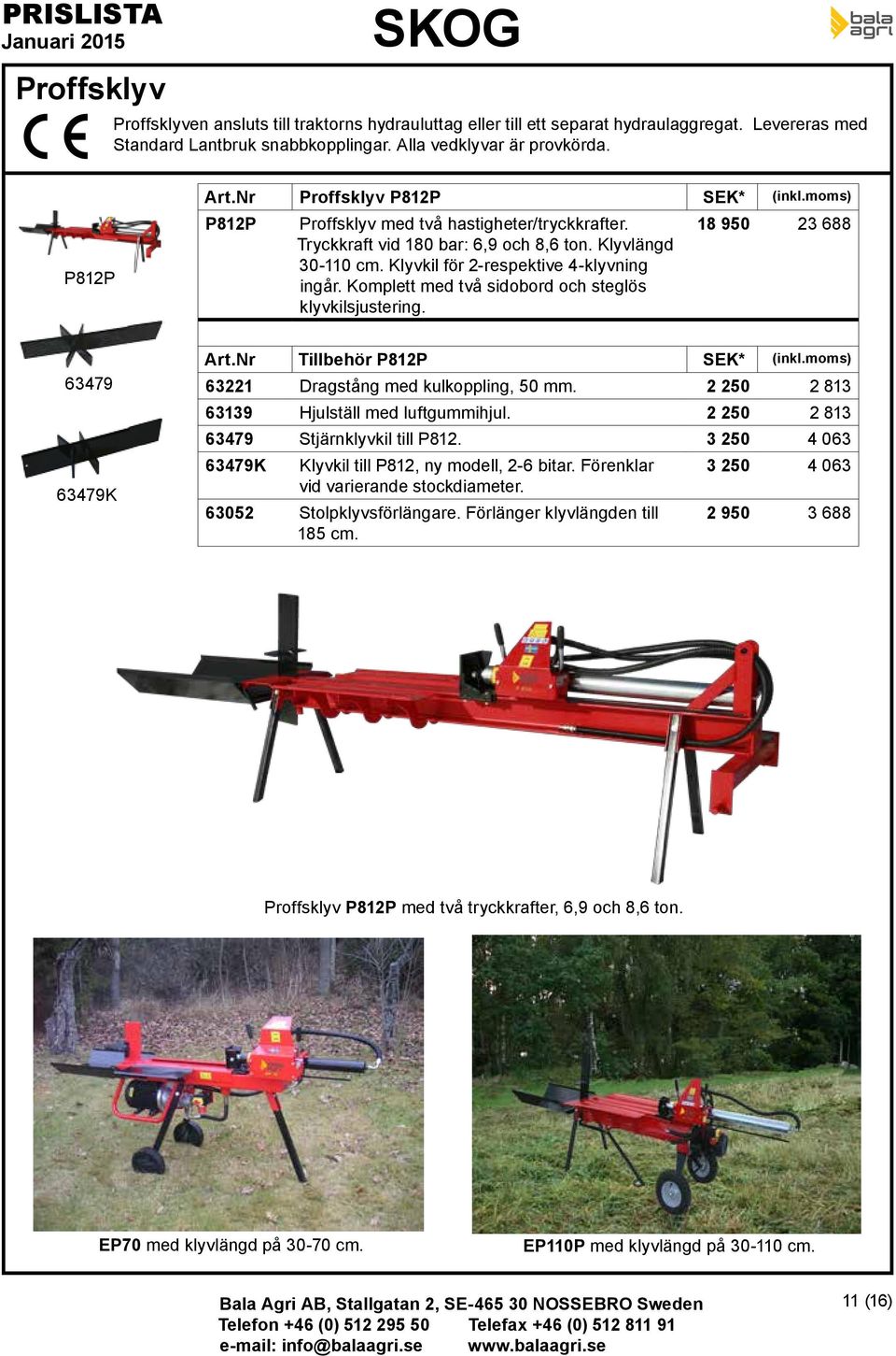 Komplett med två sidobord och eglös klyvkilsjuering. 18 950 23 688 63479 63479K Art.Nr Tillbehör P812P SEK* (inkl.moms) 63221 Dragång med kulkoppling, 50 mm.