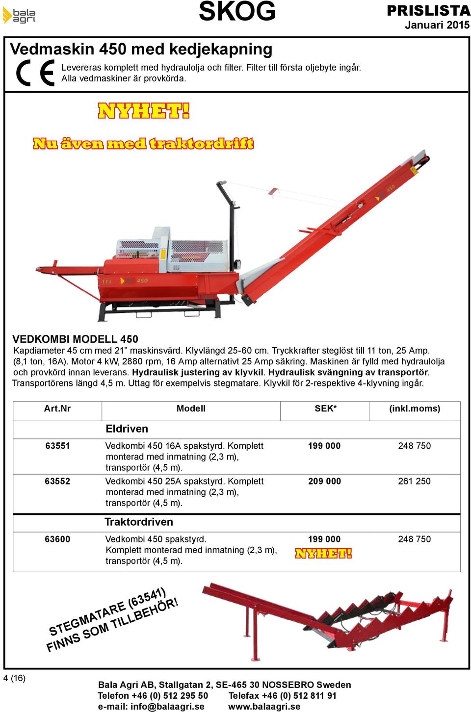 Motor 4 kw, 2880 rpm, 16 Amp alternativt 25 Amp säkring. Maskinen är fylld med hydraulolja och provkörd innan leverans. Hydraulisk juering av klyvkil. Hydraulisk svängning av transportör.