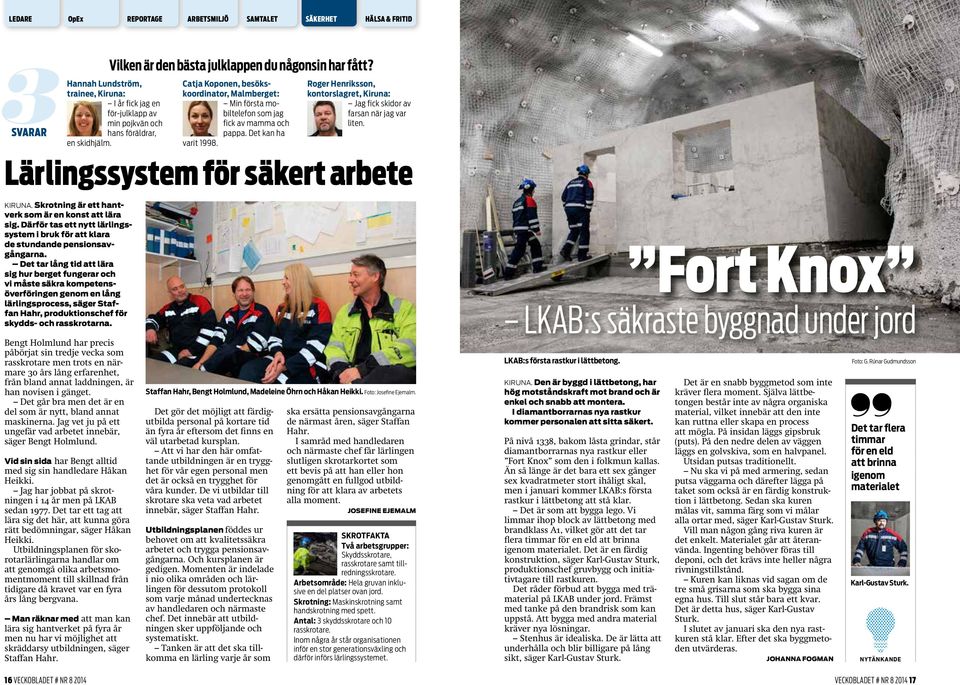 Roger Henriksson, kontorslagret, Kiruna: Jag fick skidor av farsan när jag var liten. Lärlingssystem för säkert arbete KIRUNA. Skrotning är ett hantverk som är en konst att lära sig.