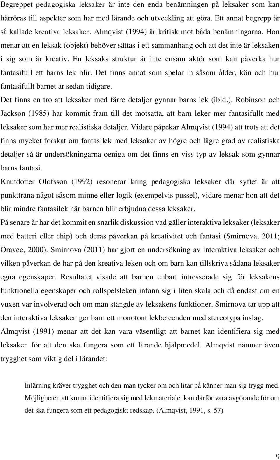 En leksaks struktur är inte ensam aktör som kan påverka hur fantasifull ett barns lek blir. Det finns annat som spelar in såsom ålder, kön och hur fantasifullt barnet är sedan tidigare.