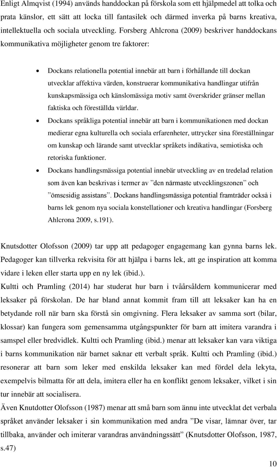 Forsberg Ahlcrona (2009) beskriver handdockans kommunikativa möjligheter genom tre faktorer: Dockans relationella potential innebär att barn i förhållande till dockan utvecklar affektiva värden,