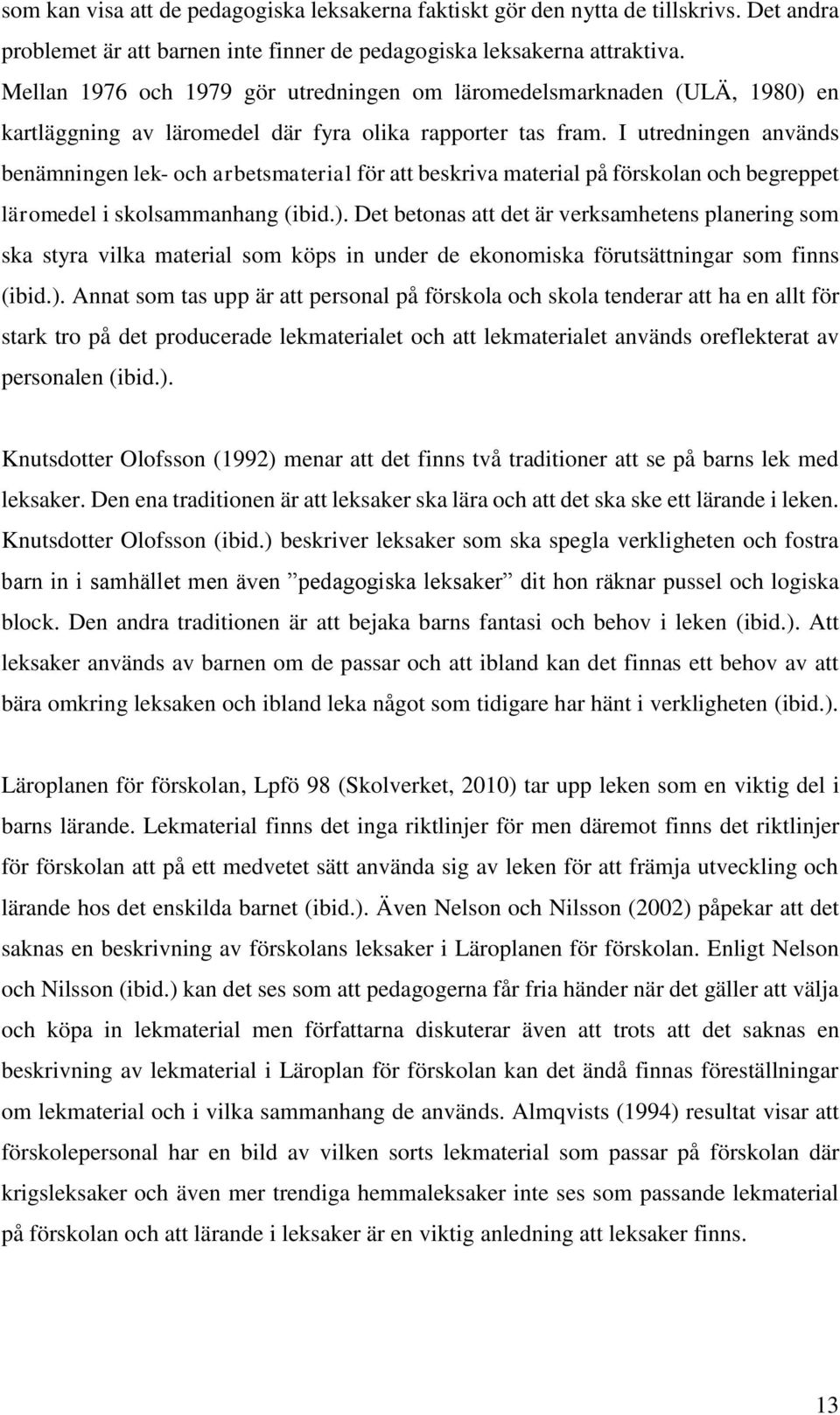 I utredningen används benämningen lek- och arbetsmaterial för att beskriva material på förskolan och begreppet läromedel i skolsammanhang (ibid.).