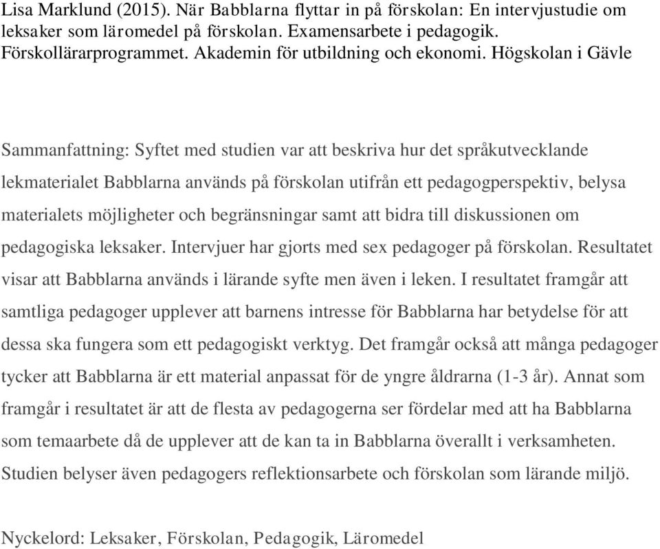 Högskolan i Gävle Sammanfattning: Syftet med studien var att beskriva hur det språkutvecklande lekmaterialet Babblarna används på förskolan utifrån ett pedagogperspektiv, belysa materialets