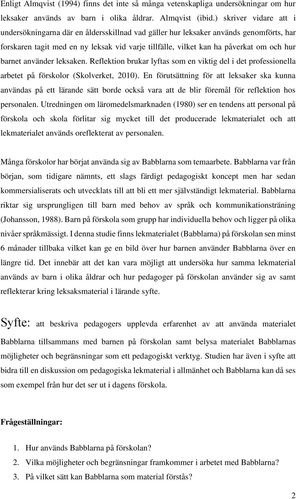 barnet använder leksaken. Reflektion brukar lyftas som en viktig del i det professionella arbetet på förskolor (Skolverket, 2010).