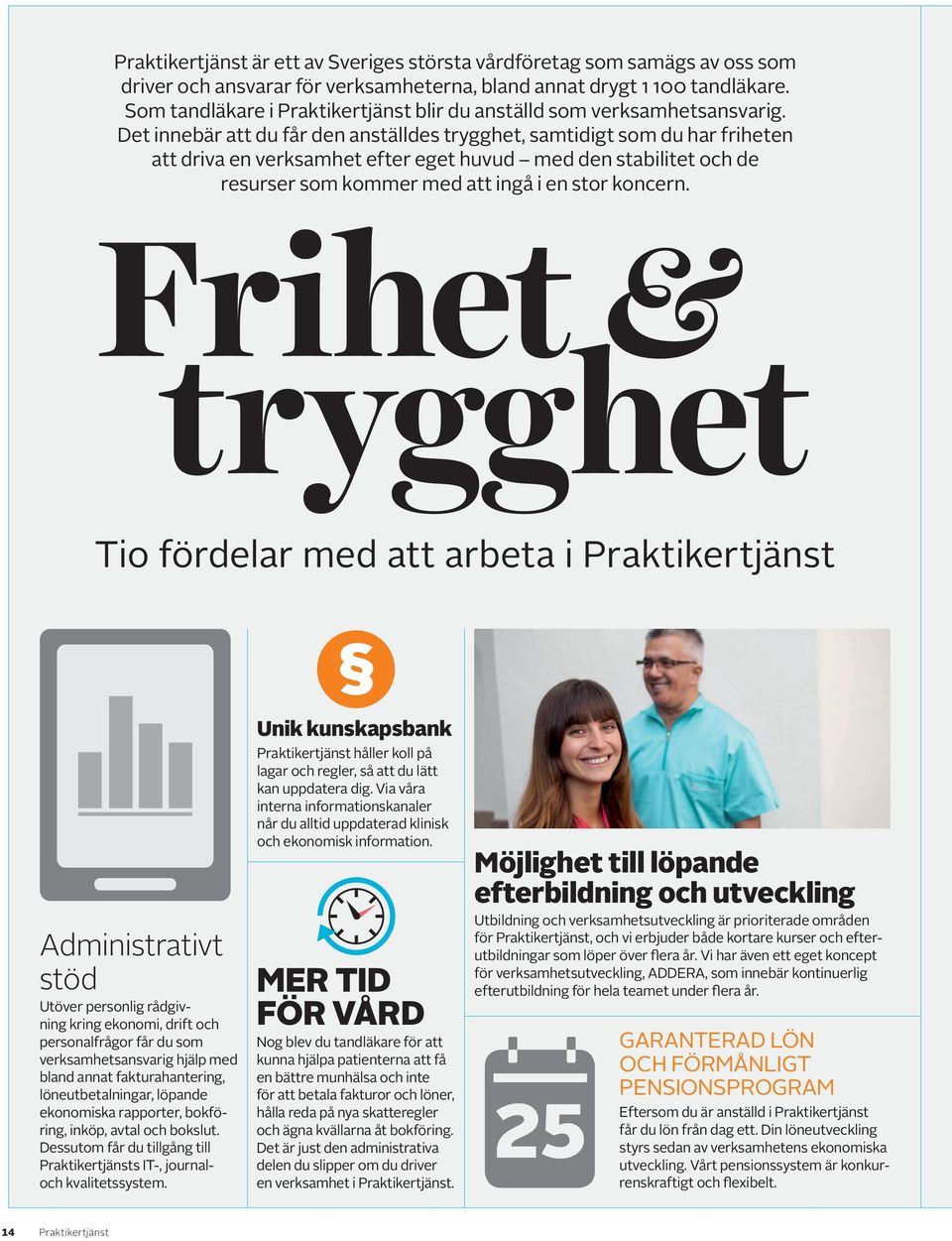 Frihet & trygghet Tio fördelar med att arbeta i Administrativt stöd Utöver personlig rådgivning kring ekonomi, drift och personalfrågor får du som verksamhetsansvarig hjälp med bland annat