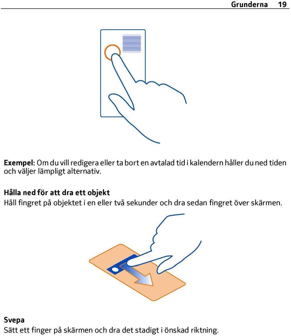 Hålla ned för att dra ett objekt Håll fingret på objektet i en eller två