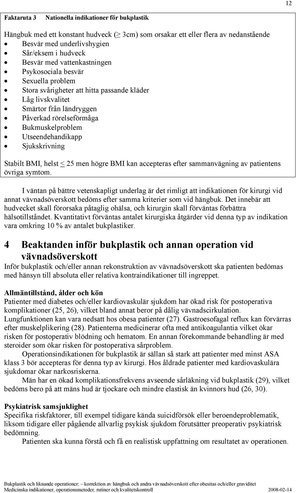 Sjukskrivning Stabilt BMI, helst < 25 men högre BMI kan accepteras efter sammanvägning av patientens övriga symtom.